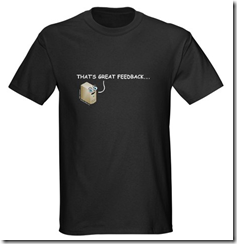 The new "THAT'S GREAT FEEDBACK..." Official "Have U Rebooted Yet?" T-shirt